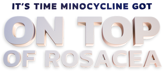 3-dimensional letters spell out "It's Time Minocycline Got on Top of Rosacea"